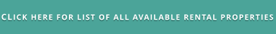 CLICK HERE FOR LIST OF ALL AVAILABLE RENTAL PROPERTIES